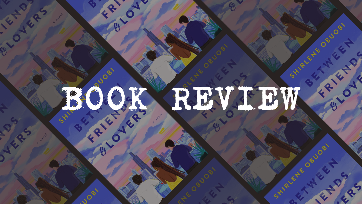 Book Review: Between Friends & Lovers by Shirlene Obuobi