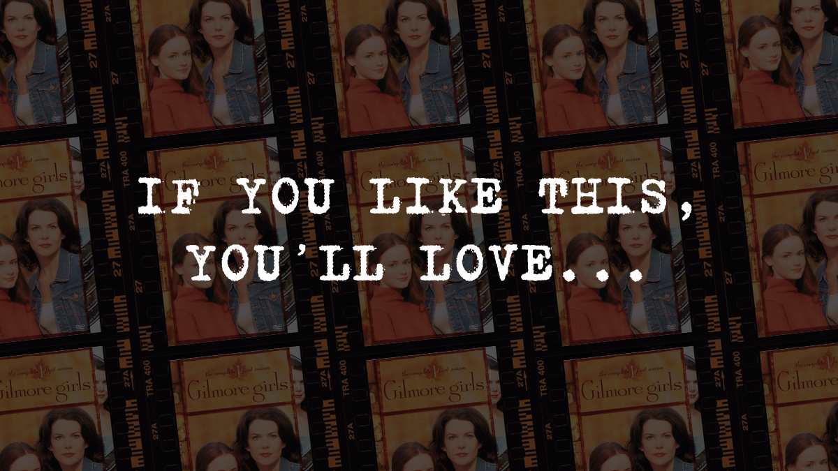 If You Like Gilmore Girls, You’ll Love…